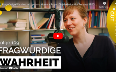 Fragwürdige Wahrheit – GedankenGut-Podcast-Folge 109 mit Johanna Hueck