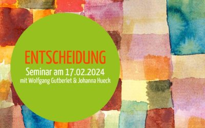 ENTSCHEIDUNG: Seminar am Samstag, den 17.02.2024 mit Wolfgang Gutberlet & Johanna Hueck